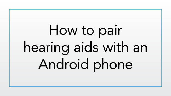 How to pair hearing aids with an Android phone for the first time